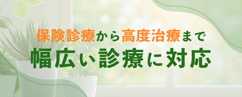 保険診療から高度治療まで幅広い診療に対応